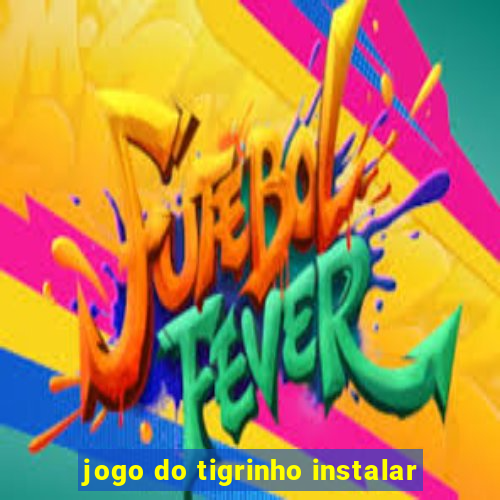 jogo do tigrinho instalar